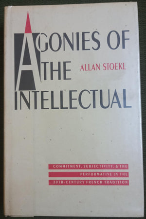 Agonies of the Intellectual: Commitment, Subjectivity, and the Performative in the TwentiethCentury French Tradition,Used