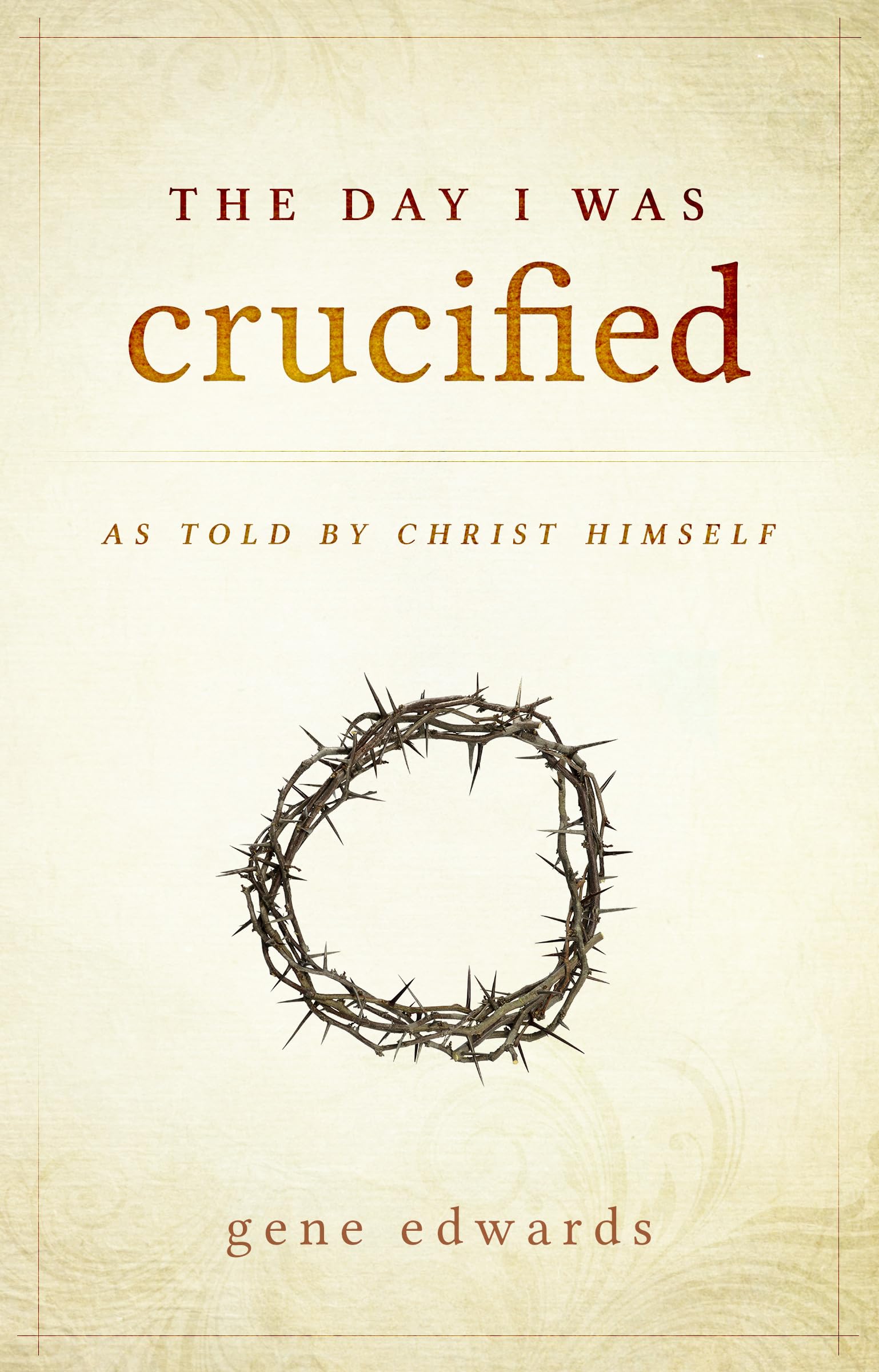 The Day I Was Crucified: As Told By Christ Himself