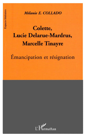 Colette, Lucie DelarueMardrus, Marcelle Tinayre: Emancipation et rsignation (French Edition),Used
