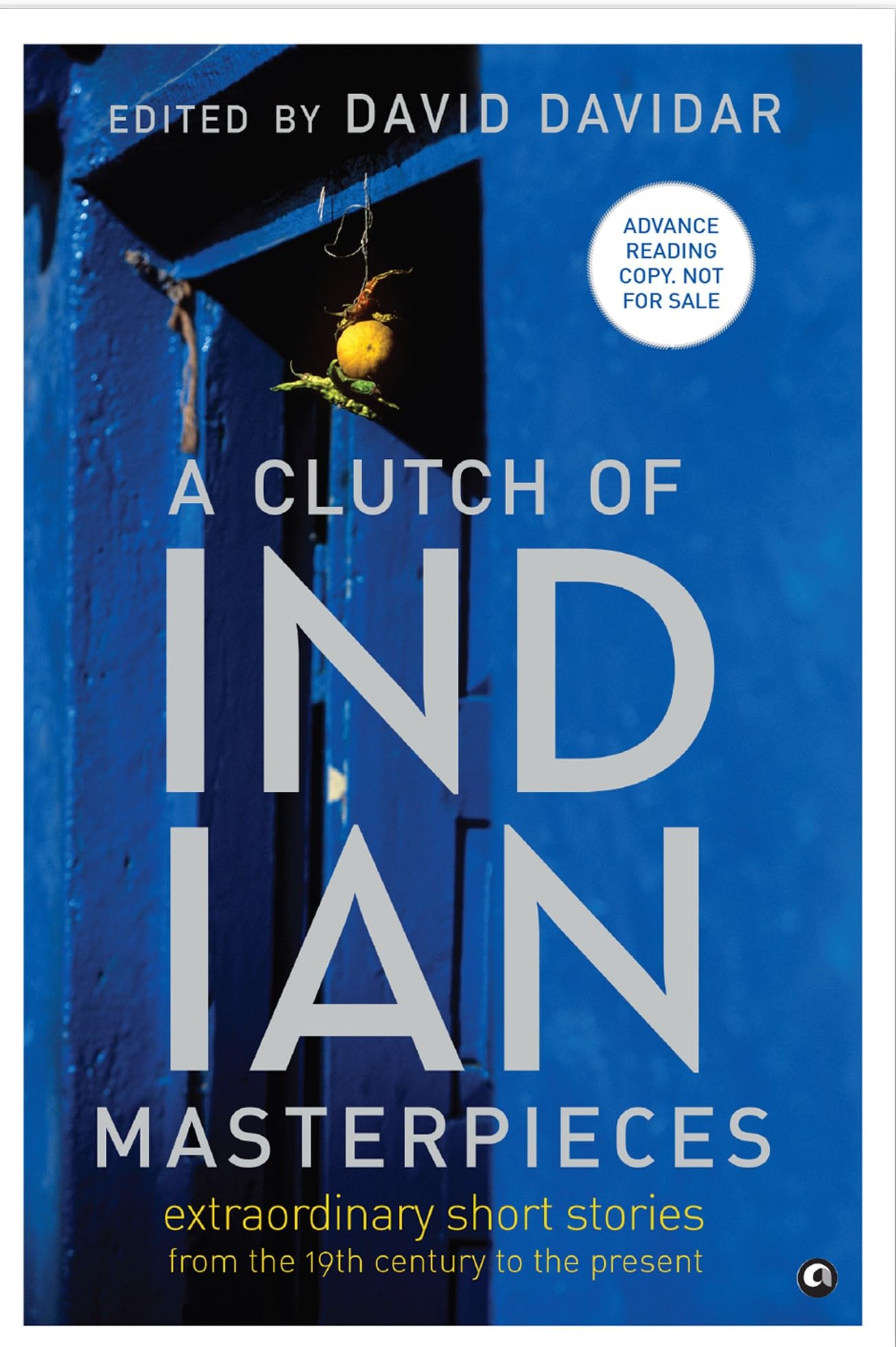 A Clutch Of Indian Masterpieces: Extraordinary 39 Short Stories From The 19Th Century To The Present - David Davidar