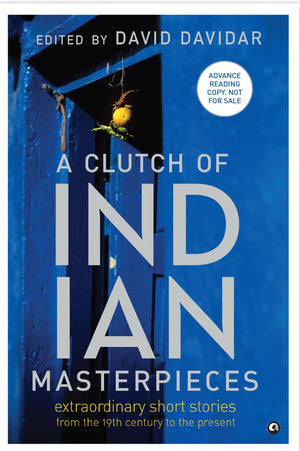 A Clutch Of Indian Masterpieces: Extraordinary 39 Short Stories From The 19Th Century To The Present - David Davidar