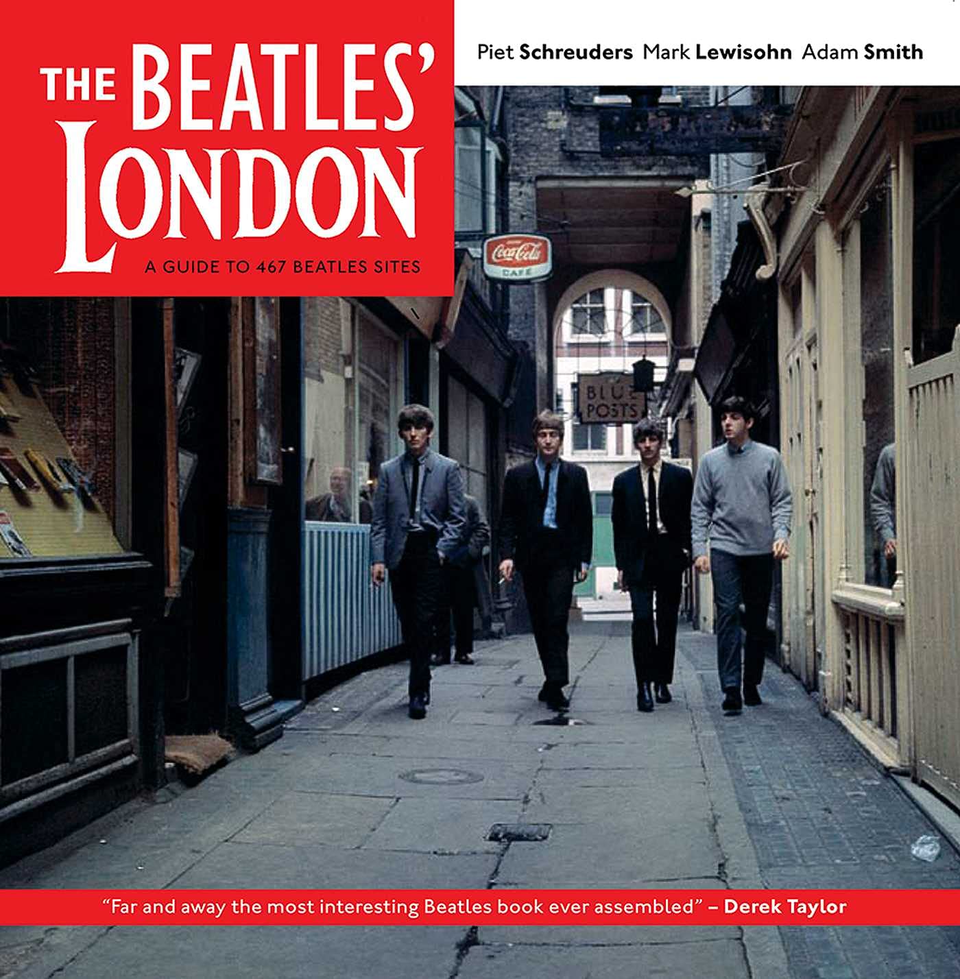 The Beatles' London: A Guide To 467 Beatles Sites In And Around London