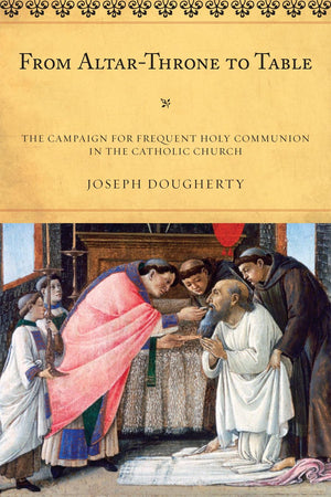 From Altarthrone To Table: The Campaign For Frequent Holy Communion In The Catholic Church (Volume 50) (Atla Monograph Series, ,Used