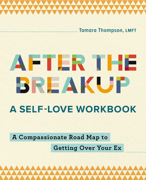 After The Breakup: A Selflove Workbook: A Compassionate Roadmap To Getting Over Your Ex,New