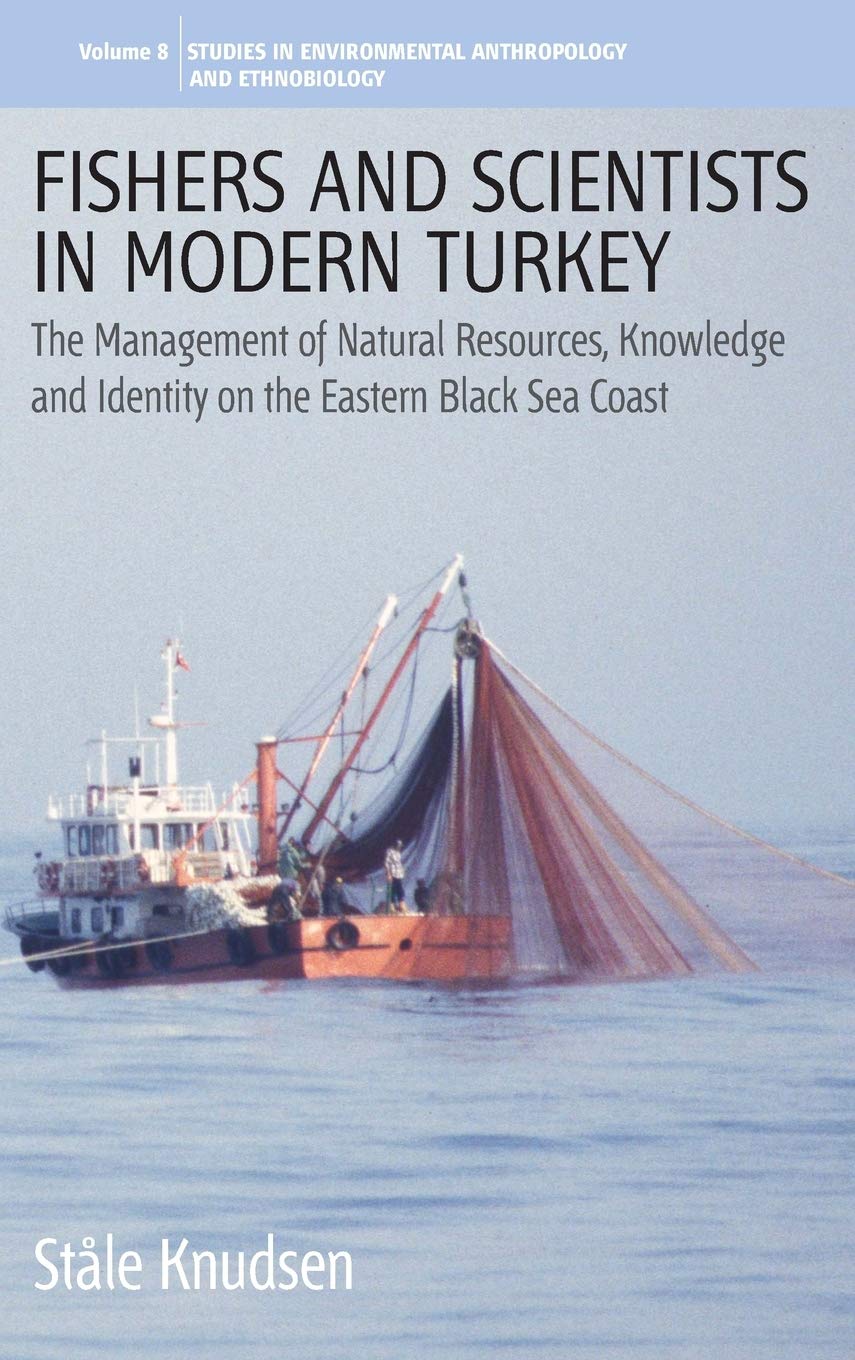 Fishers and Scientists in Modern Turkey: The Management of Natural Resources, Knowledge and Identity on the Eastern Black Sea Co,New