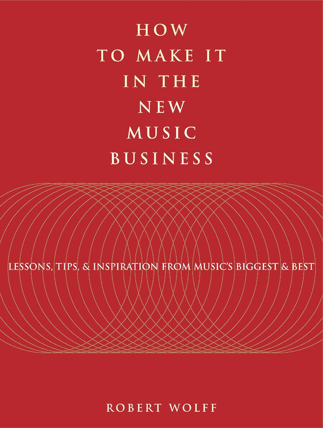 How to Make It in the New Music Business: Lessons, Tips and Inspiration from Music's Biggest and Best,Used