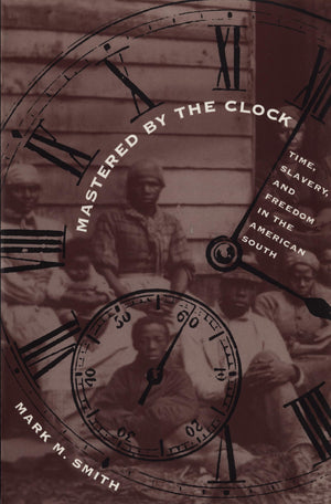 Mastered By The Clock: Time, Slavery, And Freedom In The American South (Fred W. Morrison Series In Southern Studies),Used