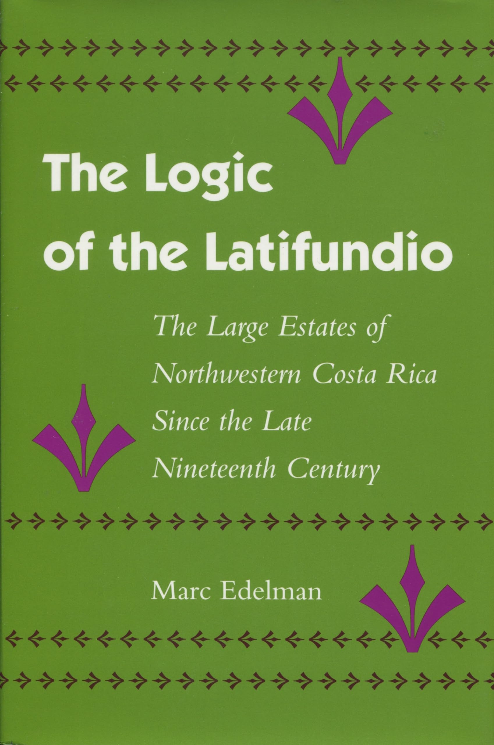 The Logic of the Latifundio: The Large Estates of Northwestern Costa Rica Since the Late Nineteenth Century,New