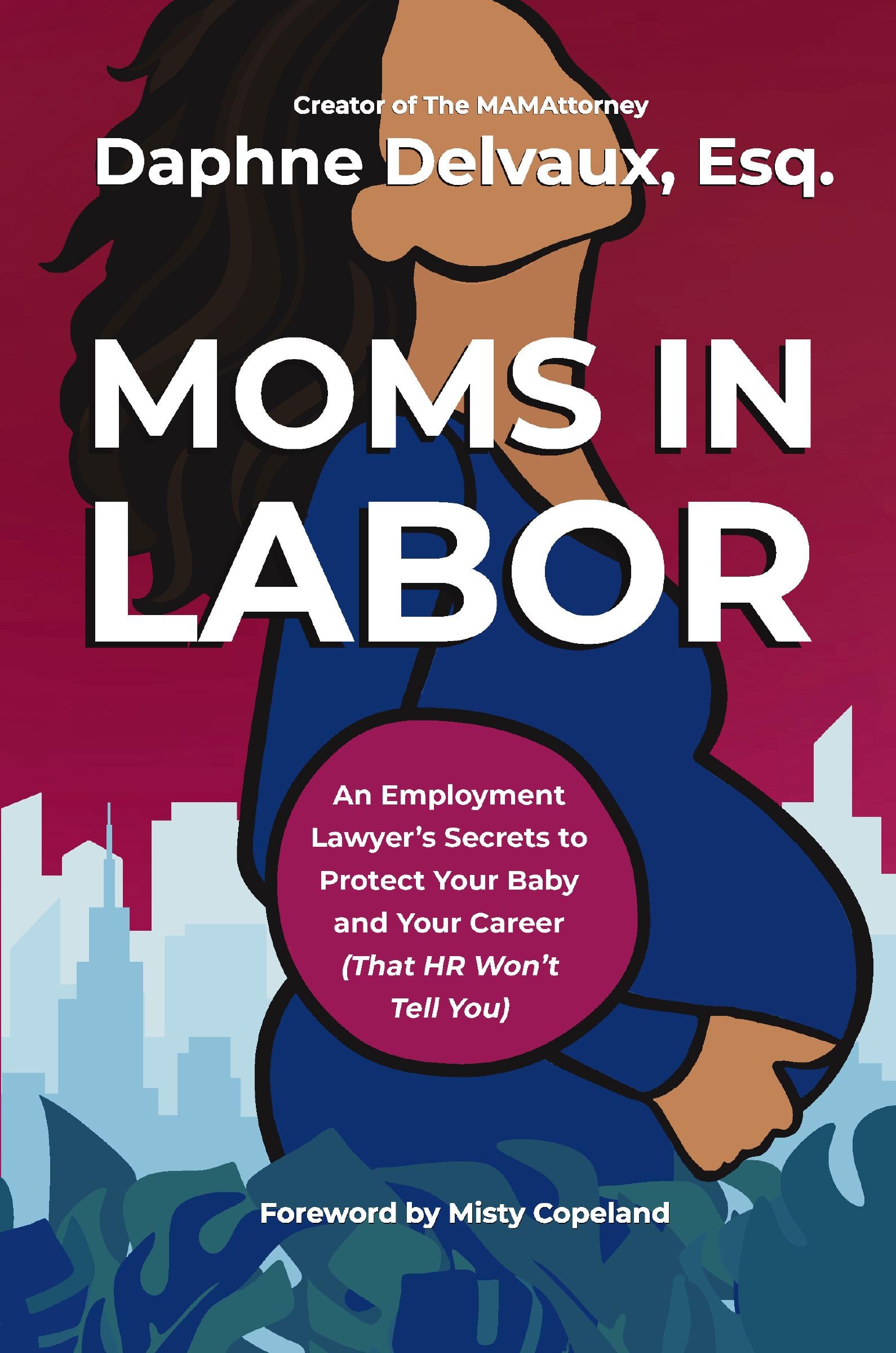 Moms In Labor: An Employment LawyerS Secrets To Protect Your Baby And Your Career (That Hr WonT Tell You)