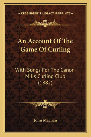 An Account Of The Game Of Curling: With Songs For The CanonMills Curling Club (1882),Used