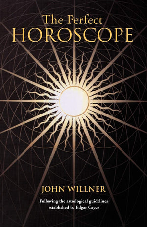 The Perfect Horoscope: Following the Astrological Guidelines Established by Edgar Cayce,New