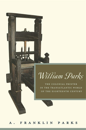 William Parks: The Colonial Printer in the Transatlantic World of the Eighteenth Century (Penn State Series in the History of th,Used