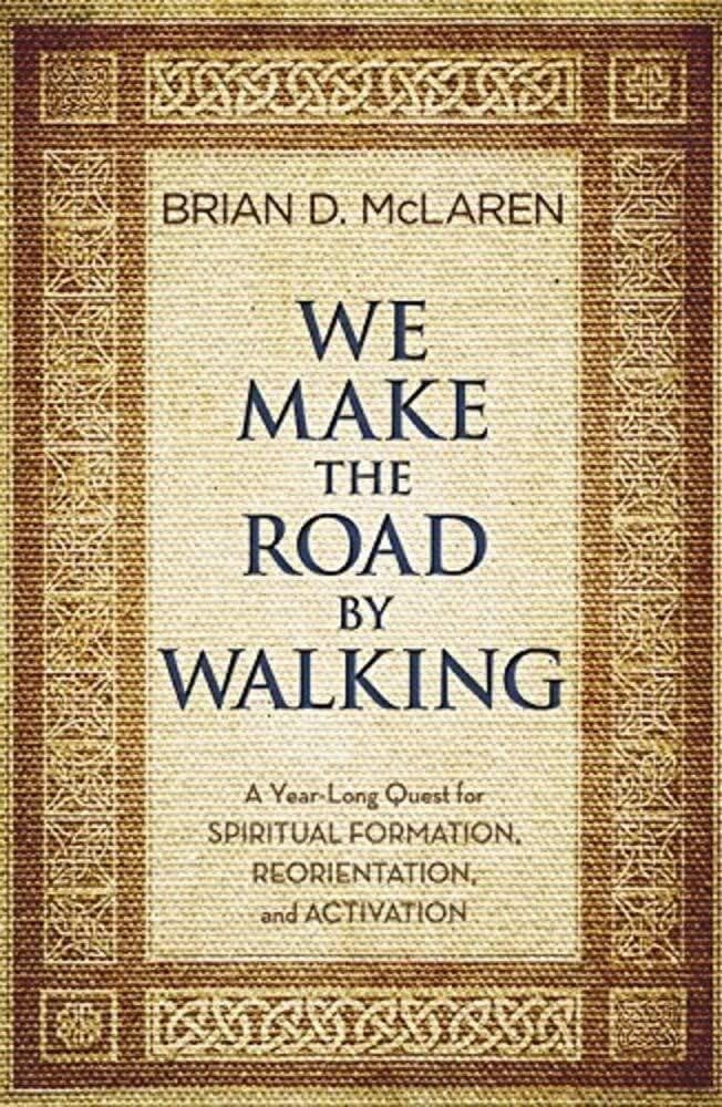 We Make the Road by Walking: A YearLong Quest for Spiritual Formation, Reorientation, and Activation,New