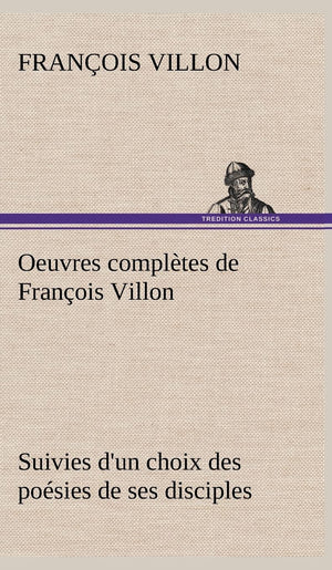 Oeuvres compltes de Franois Villon Suivies d'un choix des posies de ses disciples (French Edition),Used