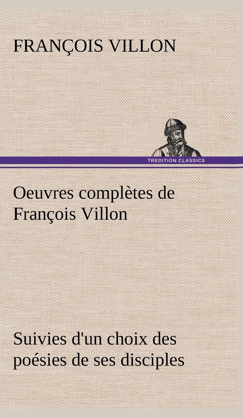 Oeuvres compltes de Franois Villon Suivies d'un choix des posies de ses disciples (French Edition),Used