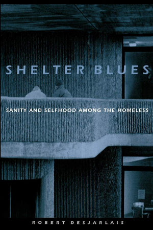 Shelter Blues: Sanity And Selfhood Among The Homeless (Contemporary Ethnography),New
