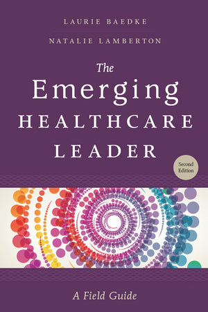 The Emerging Healthcare Leader: A Field Guide, Second Edition (ACHE Management)