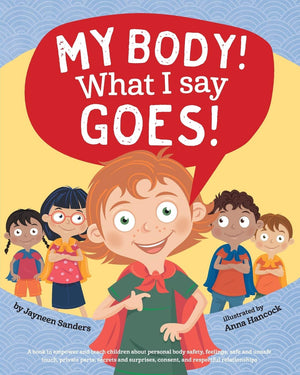 My Body! What I Say Goes!: A book to empower and teach children about personal body safety, feelings, safe and unsafe touch, pri