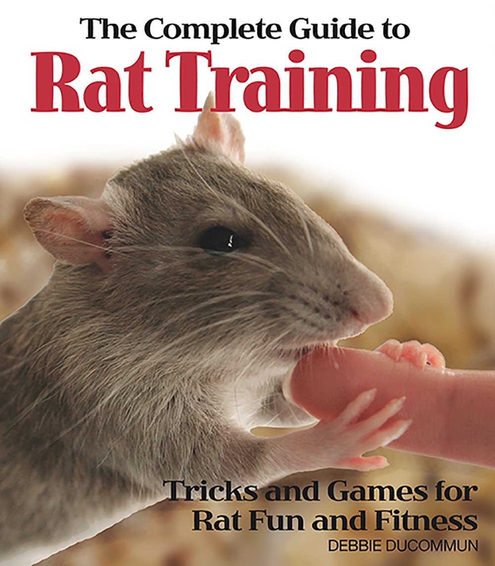 The Complete Guide To Rat Training: Tricks And Games For Rat Fun And Fitness