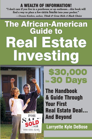 The AfricanAmerican Guide to Real Estate Investing: $30,000 In 30 Days: The Handbook & Guide Through Your First Real Estate Dea,New
