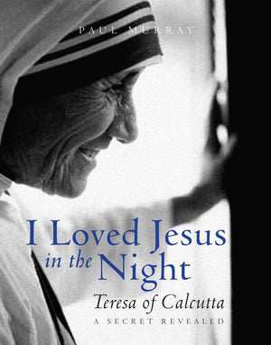I Loved Jesus in the Night: Teresa of CalcuttaA Secret Revealed,New