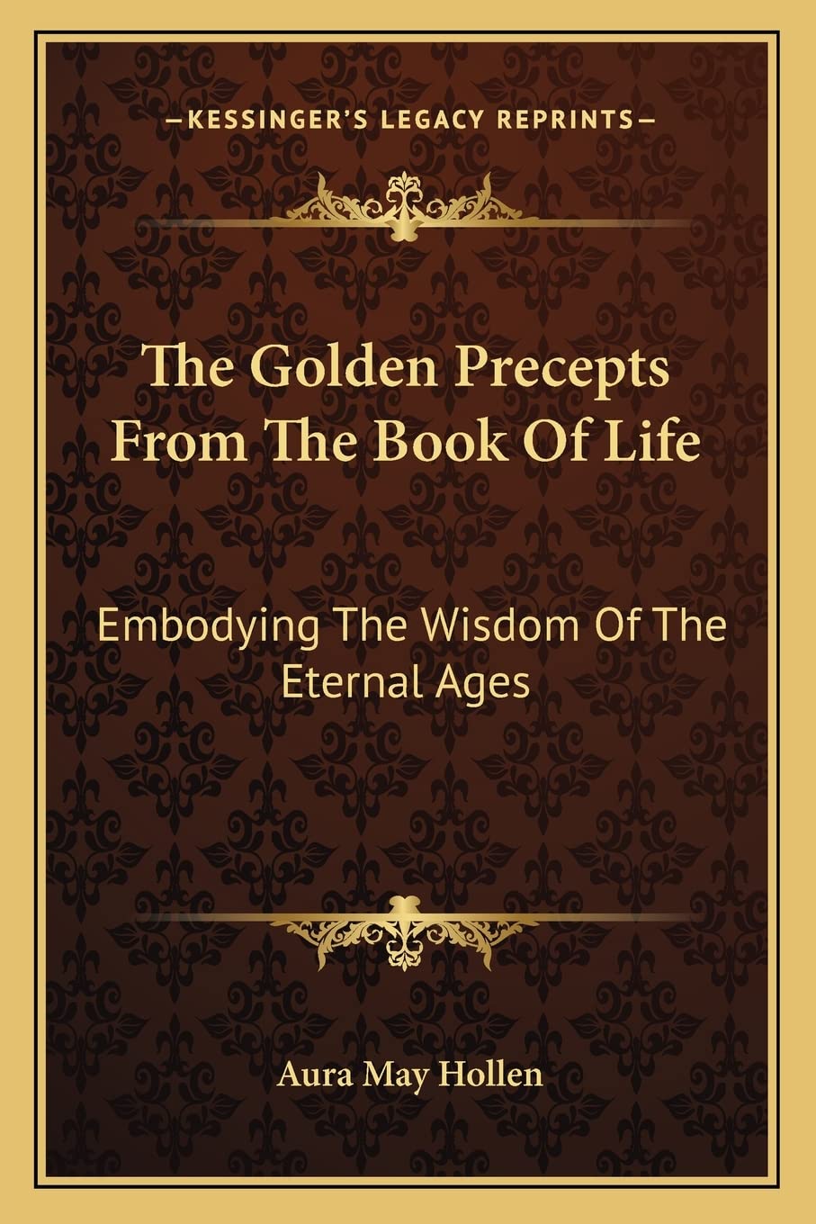 The Golden Precepts From The Book Of Life: Embodying The Wisdom Of The Eternal Ages,New