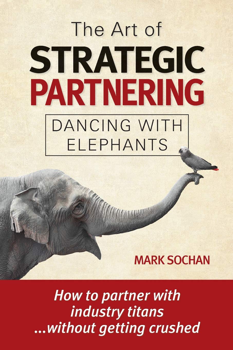 The Art of Strategic Partnering: Dancing with Elephants,Used
