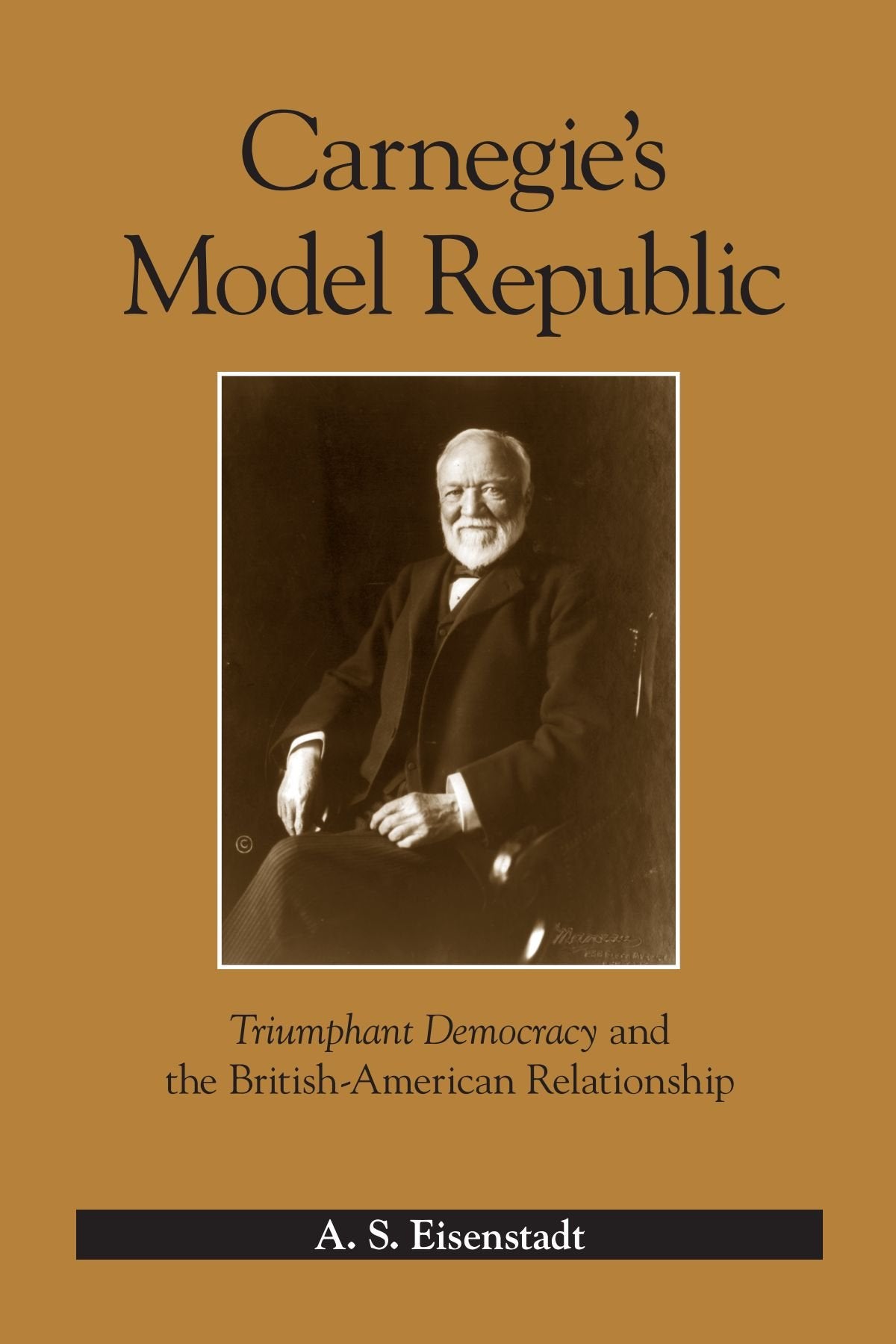 Carnegie's Model Republic: Triumphant Democracy and the Britishamerican Relationship,Used