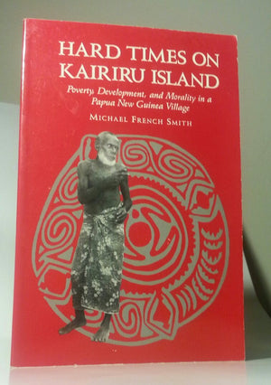 Hard Times on Kairiru Island: Poverty, Development, and Morality in a Papua New Guinea Village,Used