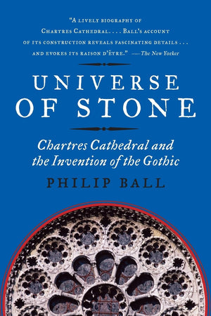 Universe of Stone: Chartres Cathedral and the Invention of the Gothic AKA Universe of Stone: A Biography of Chartres Cathedral,New