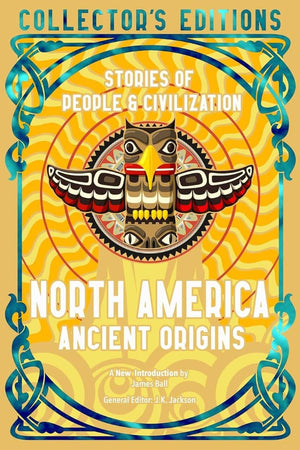 North America Ancient Origins: Stories Of People & Civilization (Flame Tree Collector's Editions),New