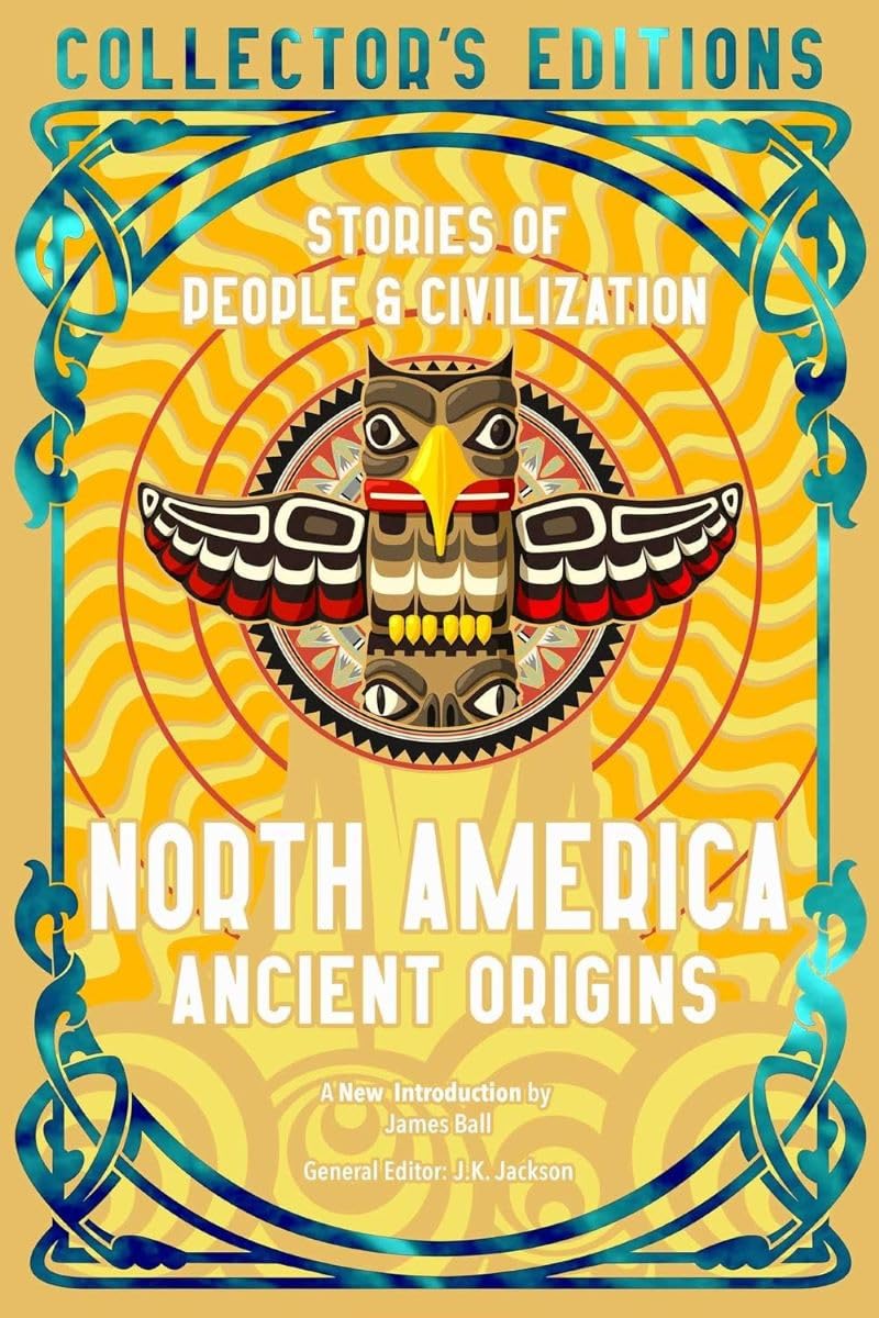 North America Ancient Origins: Stories Of People & Civilization (Flame Tree Collector's Editions),New