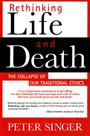 Rethinking Life And Death: The Collapse Of Our Traditional Ethics,New