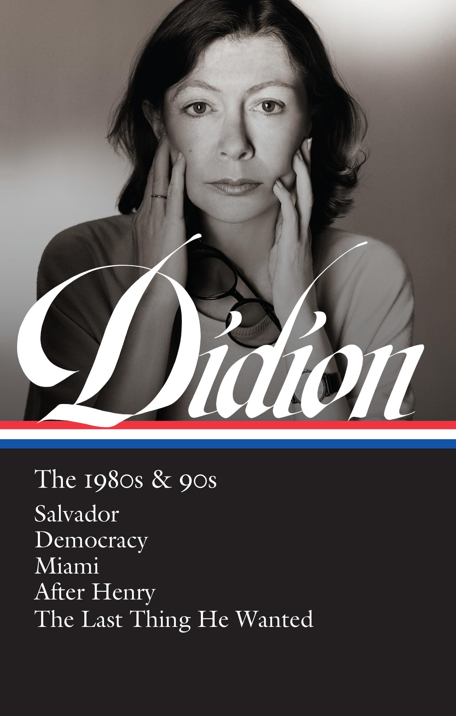 Joan Didion: The 1980s & 90s (LOA #341): Salvador / Democracy / Miami / After Henry / The Last Thing He Wanted (Library of Ameri