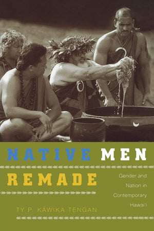 Native Men Remade: Gender And Nation In Contemporary Hawai'I,New