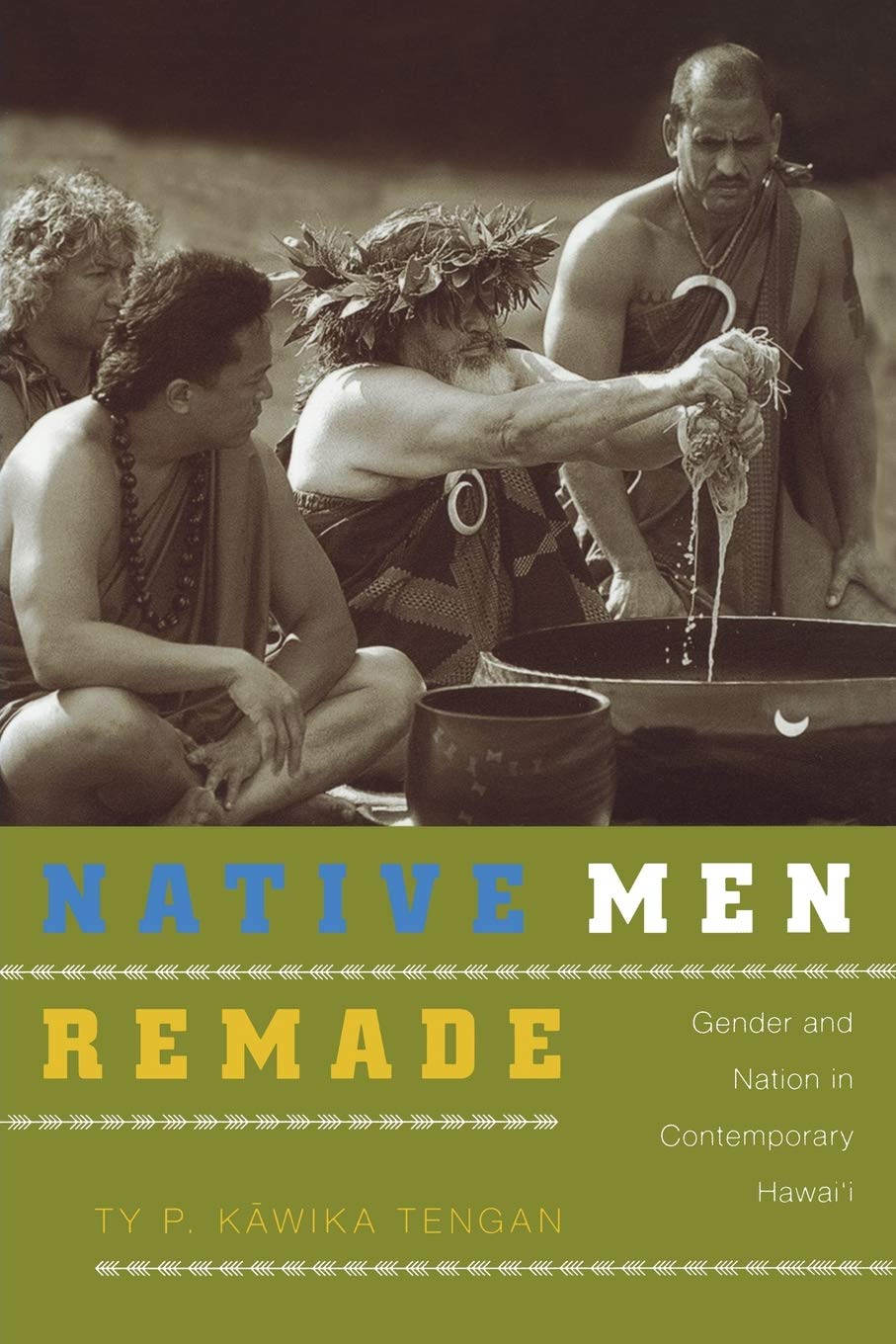 Native Men Remade: Gender And Nation In Contemporary Hawai'I,New