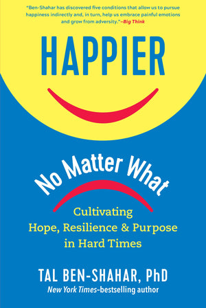 Happier, No Matter What: Cultivating Hope, Resilience, and Purpose in Hard Times,New