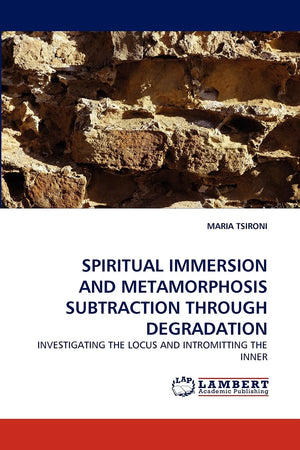SPIRITUAL IMMERSION AND METAMORPHOSIS SUBTRACTION THROUGH DEGRADATION: INVESTIGATING THE LOCUS AND INTROMITTING THE INNER,Used