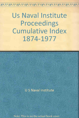 U.S. Naval Institute Proceedings: Cumulative Index, 18741977,New