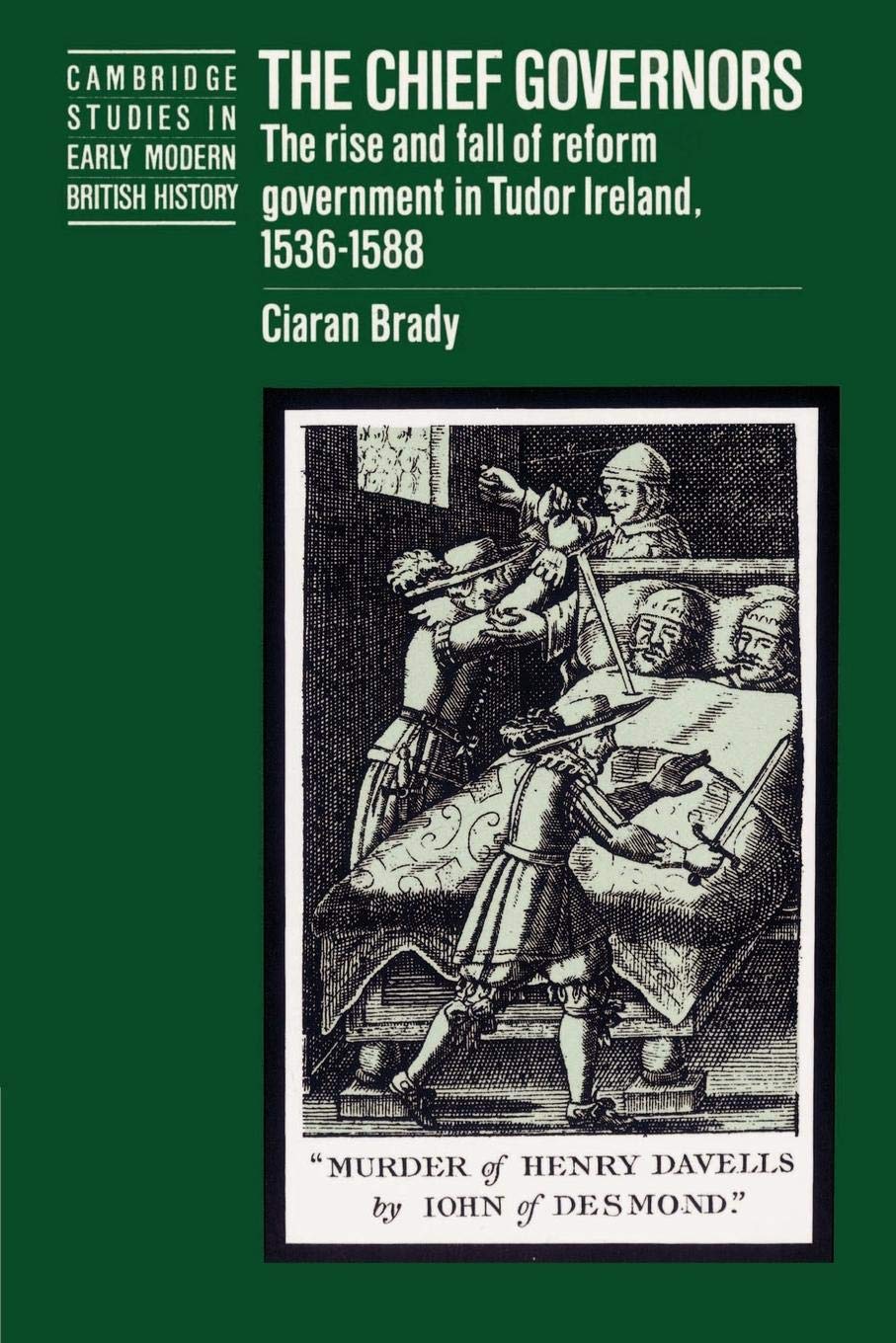 The Chief Governors: The Rise and Fall of Reform Government in Tudor Ireland 15361588 (Cambridge Studies in Early Modern Britis,Used