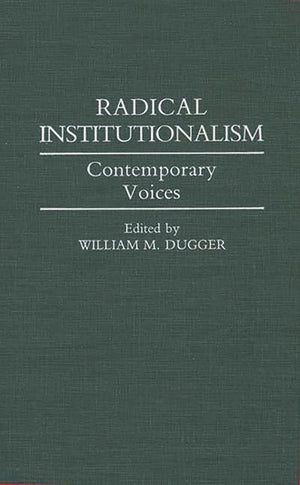 Radical Institutionalism: Contemporary Voices (Contributions In Economics And Economic History)
