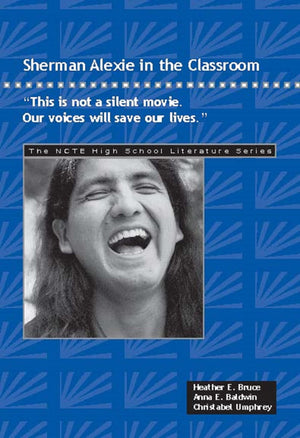 National Council of Teachers of English Sherman Alexie in the Classroom: Engaging Voices for Educational Impact