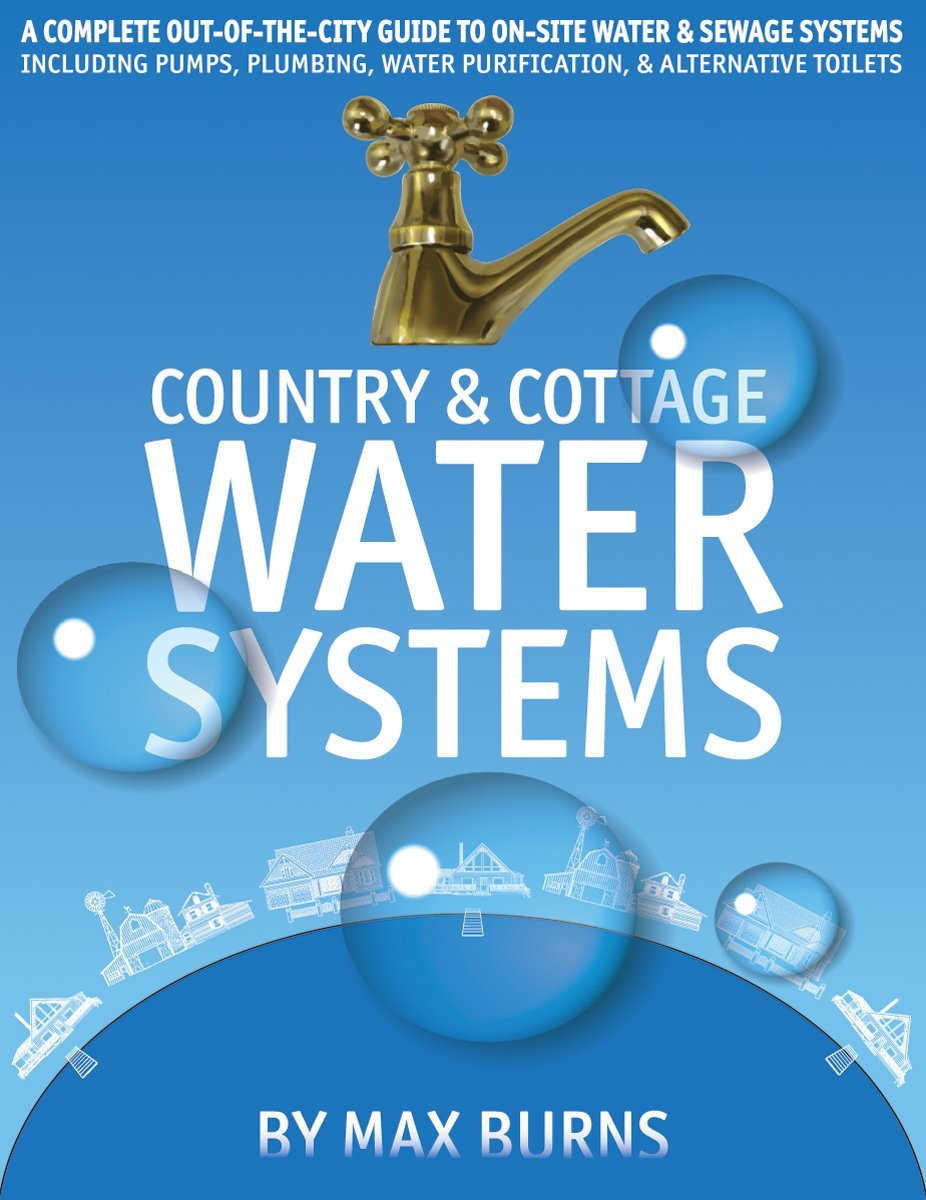 Country and Cottage Water Systems: A Complete OutoftheCity Guide to OnSite Water and Sewage Systems, Including Pumps, Plumbi,New