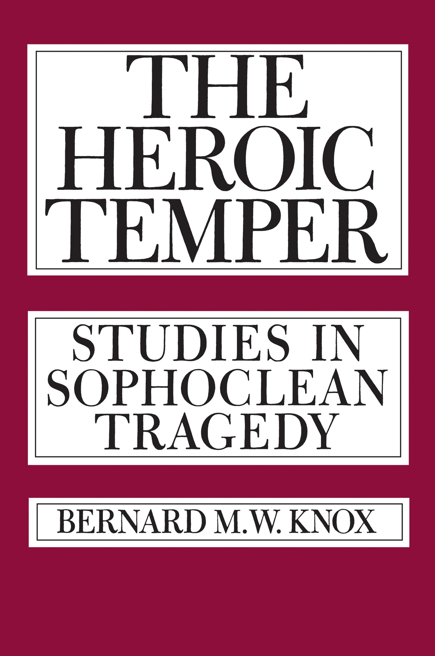 The Heroic Temper: Studies In Sophoclean Tragedy (Sather Classical Lectures) (Volume 35)