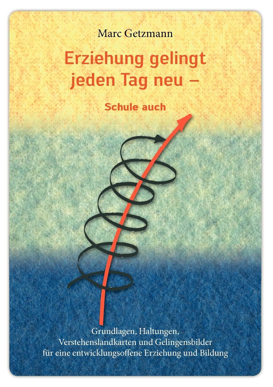 Erziehung gelingt jeden Tag neu  und Schule auch: Grundlagen, Haltungen, Verstehenslandkarten und Gelingensbilder fr eine entwi,Used