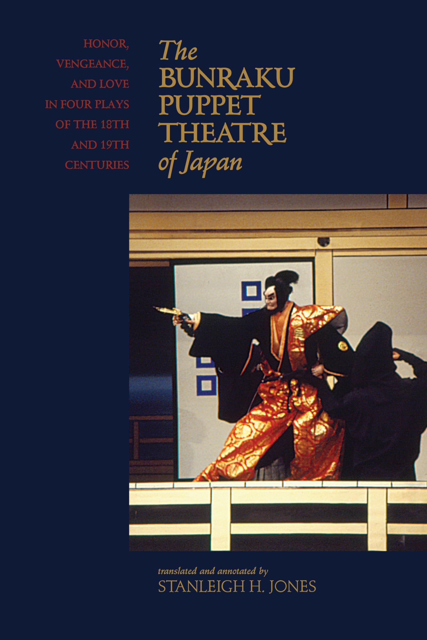 The Bunraku Puppet Theatre of Japan: Honor, Vengeance, and Love in Four Plays of the 18th and 19th Centuries,New