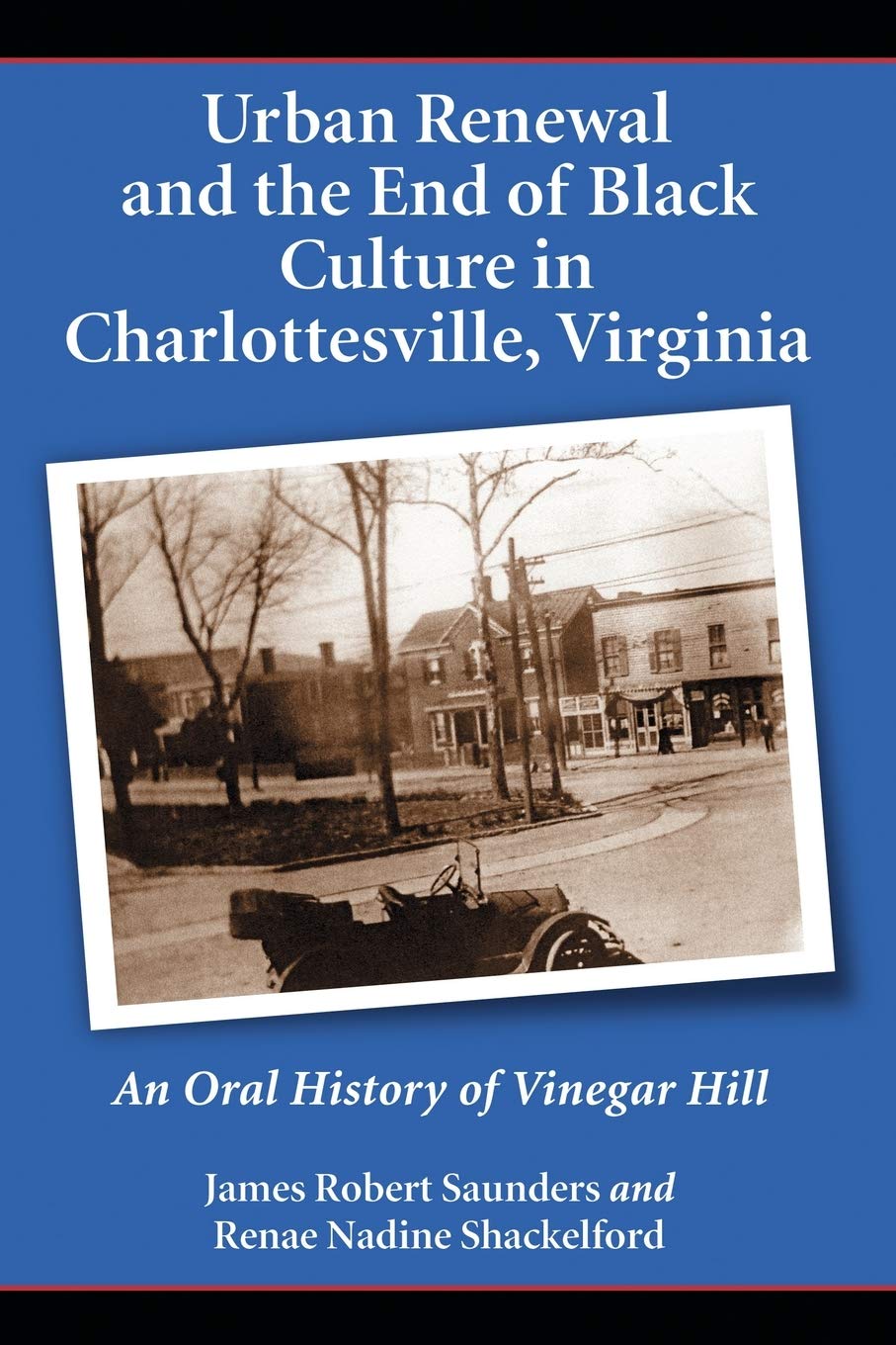 Urban Renewal And The End Of Black Culture In Charlottesville, Virginia: An Oral History Of Vinegar Hill