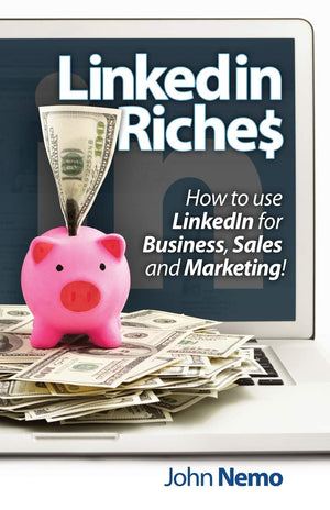 LinkedIn Riches: How to use LinkedIn for Business, Sales and Marketing!,New