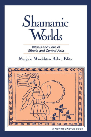 Shamanic Worlds: Rituals and Lore of Siberia and Central Asia,New