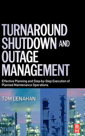 Turnaround, Shutdown and Outage Management: Effective Planning and StepbyStep Execution of Planned Maintenance Operations,Used